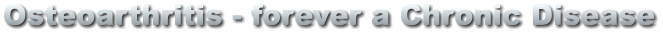 Osteoarthritis - forever a Chronic Disease